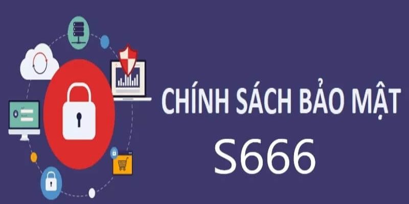 Chính sách bảo mật quan trọng tại s666 