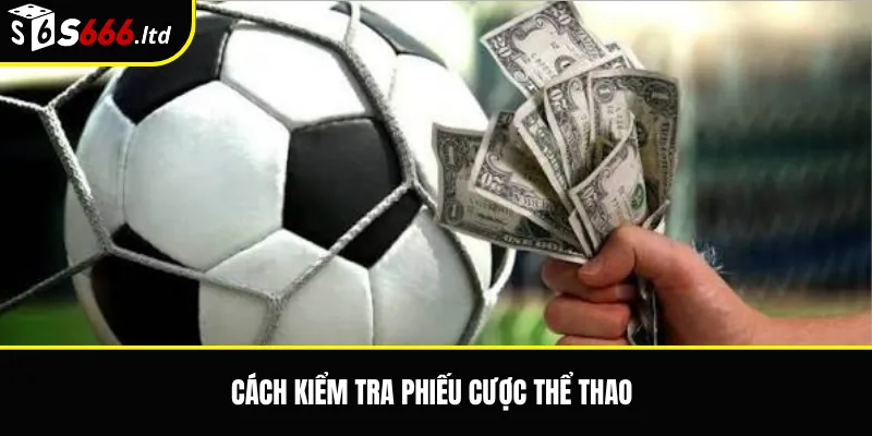 Cách kiểm tra phiếu cược thể thao