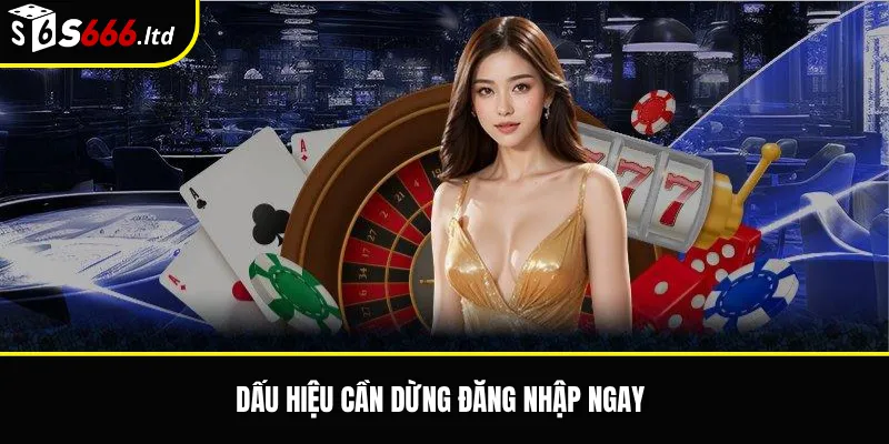 Dấu hiệu cần dừng đăng nhập ngay