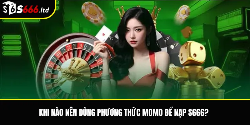 Khi nào nên dùng phương thức Momo để nạp S666?