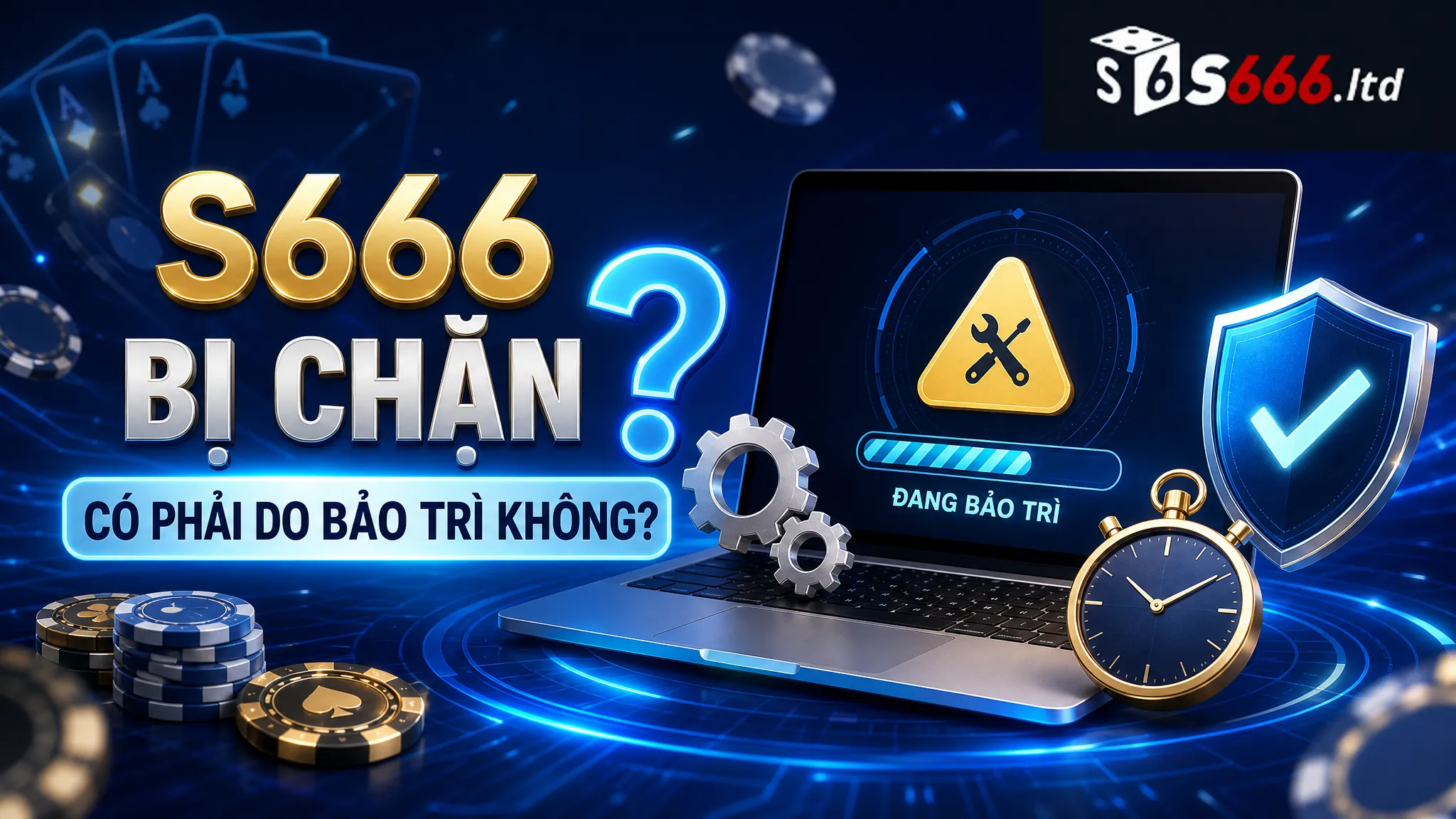 S666 bị chặn có phải do bảo trì không?